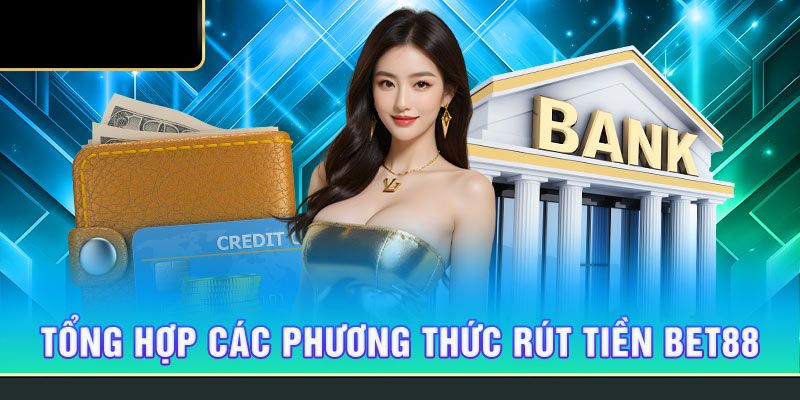 Cập nhật phương thức rút tiền Bet88 mới nhất